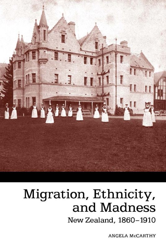 Book cover of "Migration Ethnicity and Madness: New Zealand 1860-1910" by Angela McCarthy, exploring migration and mental health.