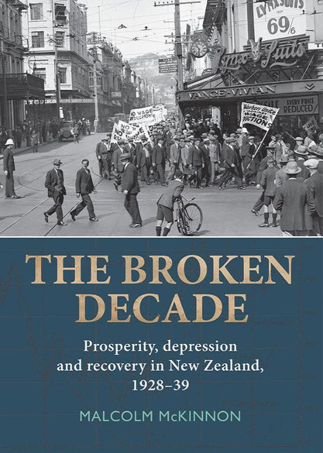 Cover of "The Broken Decade" by Malcolm McKinnon, detailing New Zealand's 1930s Depression with in-depth analysis and personal stories.