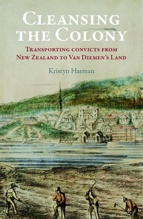 Cover of "Cleansing the Colony" by Kristyn Harman, exploring New Zealand convicts sent to Tasmania's penal colony.