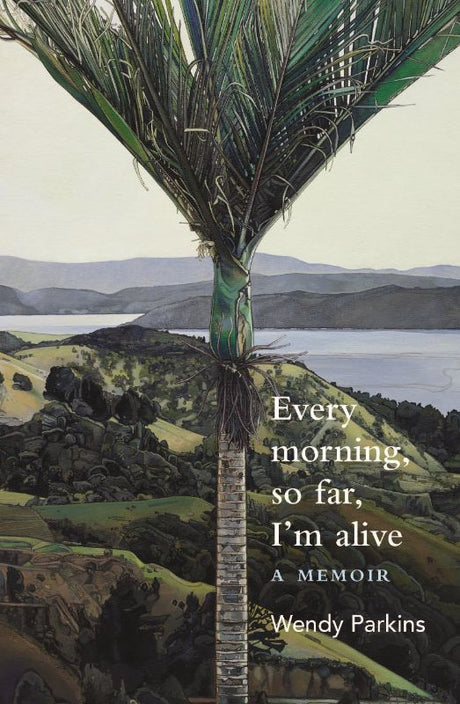Cover of "Every Morning So Far I'm Alive," a memoir by Wendy Parkins on life's challenges, recovery, and finding belonging.