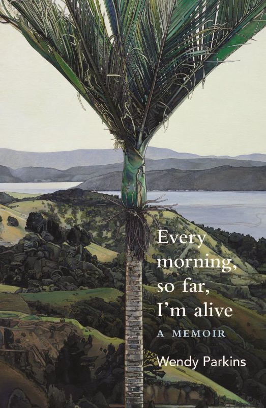 Cover of "Every Morning So Far I'm Alive," a memoir by Wendy Parkins on life's challenges, recovery, and finding belonging.