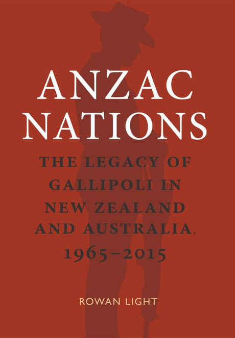 Cover of 'Anzac Nations' by Rowan Light, exploring the legacy of Gallipoli in Australia and New Zealand from 1965-2015.