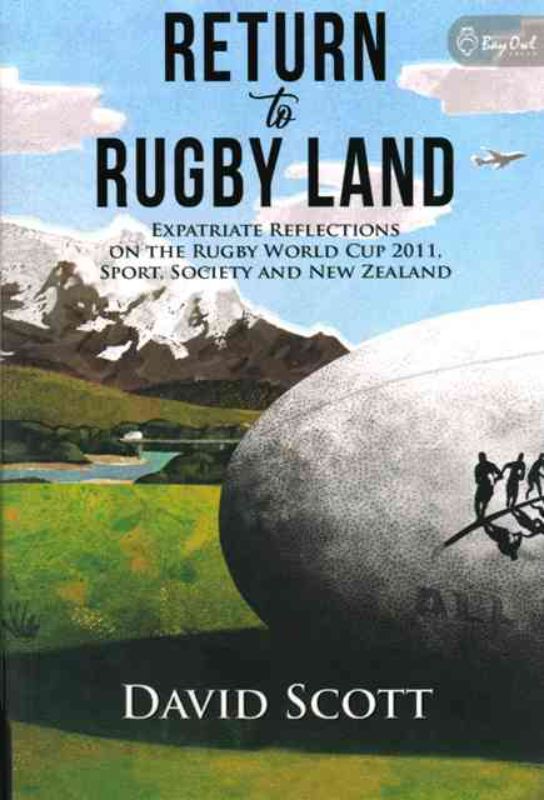"Return to Rugby Land: A compelling exploration of New Zealand's culture through rugby, by David Scott."