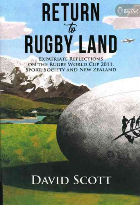 "Return to Rugby Land: A compelling exploration of New Zealand's culture through rugby, by David Scott."